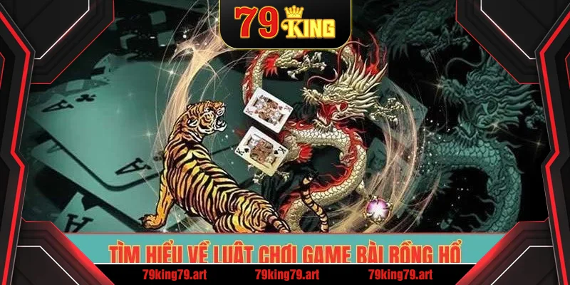 Tìm hiểu về luật chơi game bài rồng hổ