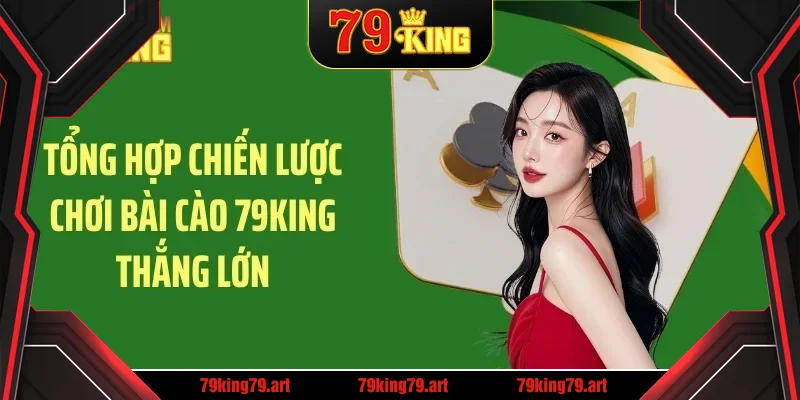 Tổng hợp chiến lược chơi bài cào 79KING thắng lớn