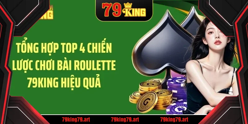 Tổng hợp top 4 chiến lược chơi bài roulette 79KING hiệu quả