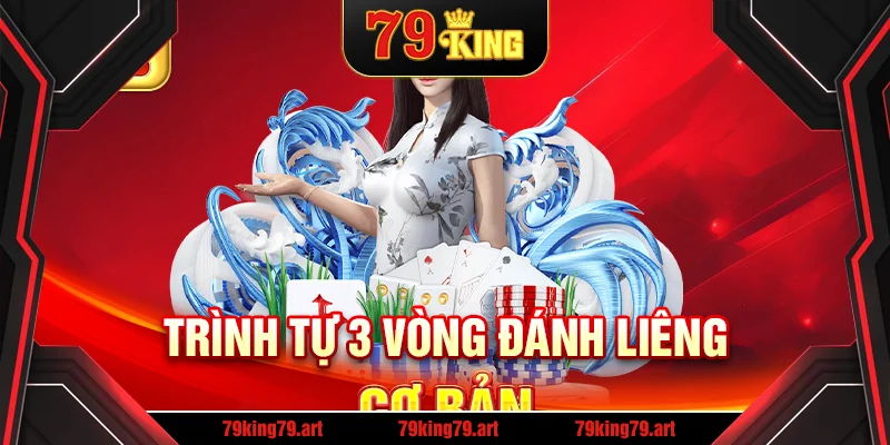 Trình tự 3 vòng đánh Liêng cơ bản Trình tự 3 vòng đánh Liêng cơ bản