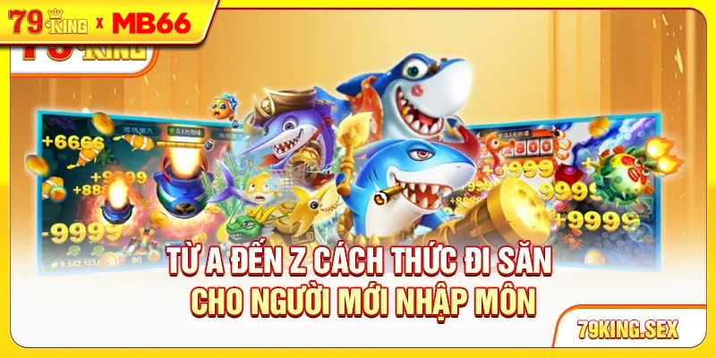 Từ A đến Z cách thức đi săn cho người mới nhập môn