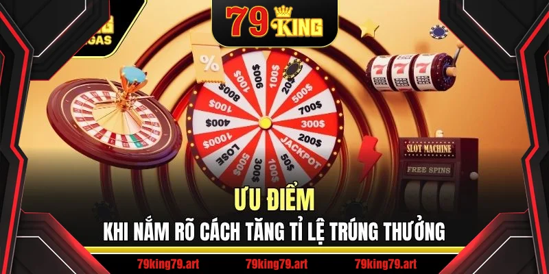Ưu điểm khi nắm rõ cách tăng tỉ lệ trúng thưởng