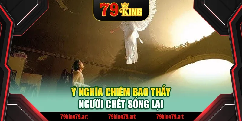 Ý nghĩa chiêm bao thấy người chết sống lại